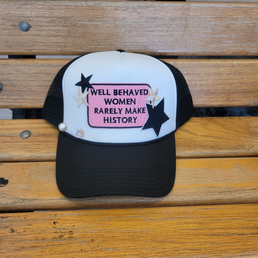 Well Behaved Women Rarely Make History Trucker Hat